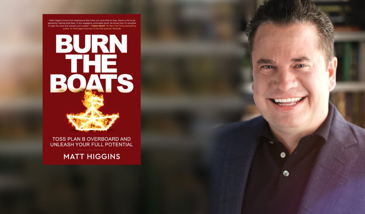 BURN THE BOATS: Toss Plan B Overboard and Unleash Your Full Potential by Matt Higgins