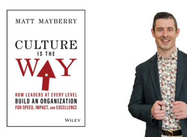 Culture Is the Way: How Leaders at Every Level Build an Organization for Speed, Impact, and Excellence by Matt Mayberry